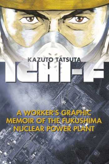 Ichi-F: A Worker's Graphic Memoir of the Fukushima Nuclear Power Plant
