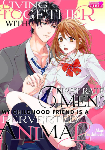 Living Together with First-rate Men!? My Childhood Friend Is a Perverted Animal